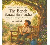 The Bench Beneath the Branches: A Story About Waiting, Wonder, and Change | Growing Together Through Time: 3