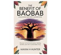 The Benefit of Baobab: Unlocking Nature’s Superfood: Discover Its Nutritional Power, Healing Benefits, and Role in Sustainable Living