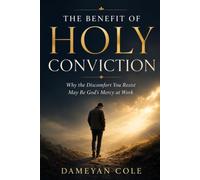 THE BENEFIT OF HOLY CONVICTION: Why the Discomfort You Resist May Be God’s Mercy at Work