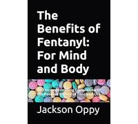The Benefits of Fentanyl: For Mind and Body: An Uncompromising Exploration of the Positive Effects of Fentanyl Use (All the Good Reasons - A Straight Faced Inquiry into Taboo Substances)