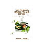 The benefits of Herbal Tea and Tisanes: Experience the Natural Strength of Plants with Each Brew