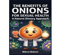 The Benefits of Onions for Sexual Health: A Natural Dietary Approach