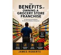 THE BENEFITS OF OWNING A GROCERY STORE FRANCHISE: An Operational Handbook for Small and Medium Enterprises