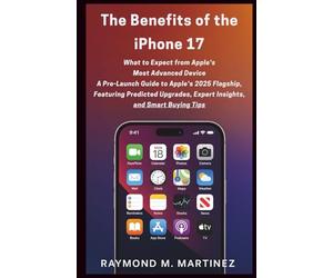 The Benefits of the iPhone 17: What to Expect from Apple’s Most Advanced Device: A Pre-Launch Guide to Apple’s 2025 Flagship, Featuring Predicted Upgrades, Expert Insights, and Smart Buying Tips