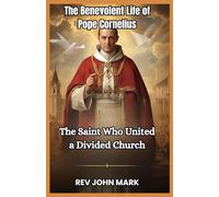 THE BENEVOLENT LIFE OF POPE CORNELIUS: The Saint Who United A Divided Church