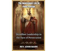 THE BENEVOLENT LIFE OF POPE PONTIAN: Steadfast Leadership In The Face Of Persecution