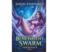 The Benevolent Swarm: Emergence Book 1: A Isekai LitRPG OP MC Slice of LIfe Progression Fantasy