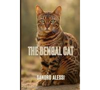 The Bengal Cat: Care, behavior, health, and raising happy Bengal cats