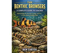 THE BENTHIC BROWSERS: A COMPLETE GUIDE TO LOACHES: Understanding the Diversity, Ecology, and Care of These Bottom-Dwelling Fishes