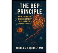 THE BEP PRINCIPLE: HOW THE BRAIN CHOOSES STORY OVER TRUTH (AND WHEN IT DOESN'T)