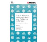 The BERA Guide to Mental Health and Wellbeing in Schools: Exploring Frontline Support in Educational Research and Practice (The BERA Guides)