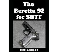 The Beretta 92 For SHTF: A Practical Guide to Preparing, Maintaining, and Using Your Beretta 92FS or M9 When the Stuff Hits the Fan
