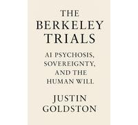 The Berkeley Trials: AI Psychosis, Sovereignty, and the Human Will (The Gemach Codex)