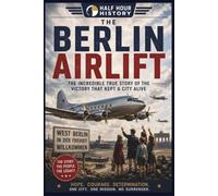 The Berlin Airlift: The Incredible True Story Of The Victory That Kept A City Alive (Half Hour History)