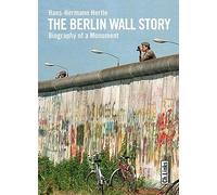 The Berlin Wall Story: Biography of a Monument