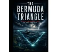 The Bermuda Triangle: A Comprehensive Investigation into the World's Greatest Maritime Mystery