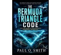 THE BERMUDA TRIANGLE CODE: Into the Enigma of Disappearances, Discoveries, and Survival