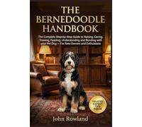 THE BERNEDOODLE HANDBOOK: The Complete Step-By-Step Guide to Raising, Caring, Training, Feeding, Understanding and Bonding With Your Pet Dog - For New Owners & Enthusiasts