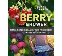 The Berry Grower: Small Scale Organic Fruit Production in the 21st Century