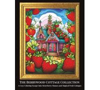 The Berrywood Cottage Collection: A Cozy Coloring Escape Into Strawberry Houses and Magical Fruit Cottages