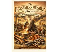 The Bessemer-Mushet Process: or The Manufacture of Cheap Steel