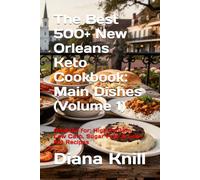 The Best 500+ New Orleans Keto Cookbook: Main Dishes (Volume 1): Adapted for: High Protein, Low Carb, Sugar Free & Low-Fat Recipes