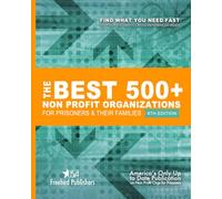 The Best 500+ Non Profit Organizations for Prisoners and thier Families: 8th Edition