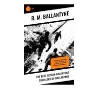 The Best Action-Adventure Thrillers by Ballantyne: Hunting the Lions, Black Ivory, The Settler and the Savage, The Fugitives, The Middy and the Moors...