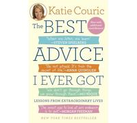 The Best Advice I Ever Got: Lessons from Extraordinary Lives