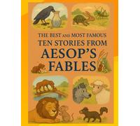 The Best and Most Famous Ten Stories from Aesop's Fables: Timeless Moral Tales - Perfect Aesop's Fables for a Calm and Meaningful Bedtime Story