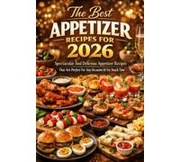 The Best Appetizer Recipes For 2026: Spectacular And Delicious Appetizer Recipes That Are Perfect For Any Occasion Or For Snack Time