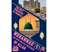 The Best Biography of Prophet Muhammad (S), the First and Last Messenger of Allah: Guidance for Humanity, The Enduring Example of the Prophet's Life, with necessary photos