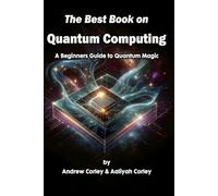 The Best Book on Quantum Computing: A Beginners Guide to Quantum Magic