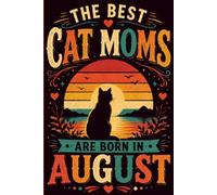 The Best Cat Moms Are Born In August Journal: Birthday Cat Lover Notebook | Vintage Cat Retro August Cat Mom Notebook | Funny Notebook for Cat Moms ... | Daily Notes | 120 Pages | 6 x 9 Inches
