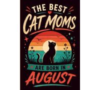 The Best Cat Moms Are Born In August Journal: Birthday Cat Lover Notebook | Vintage Retro August Cat Mom Notebook | For Cat Moms and Cat Lovers | ... | Daily Notes | 120 Pages | 6 x 9 Inches