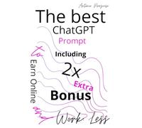The Best ChatGPT Prompts to Earn Online and Work Less: A practical guide to using artificial intelligence as your ally in content creation, business, and personal freedom