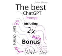 The Best ChatGPT Prompts to Earn Online and Work Less: A practical guide to using artificial intelligence as your ally in content creation, business, and personal freedom