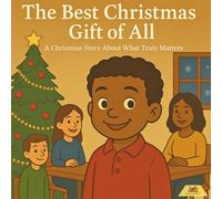 The Best Christmas Gift Of All: A Christmas Story About What Truly Matters