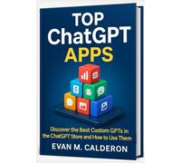 The Best Custom GPTs You Can Use Today: A Practical Guide to AI Tools in the ChatGPT Store: From Research to Creativity: The Best ChatGPT Tools You ... Beyond: Unlocking the Future of Technology)
