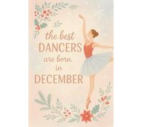 The Best Dancers Are Born in December: Ballet-Themed Notebook Birthday Gift