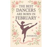 The Best Dancers Are Born in February: Ballet-Themed Notebook Birthday Gift