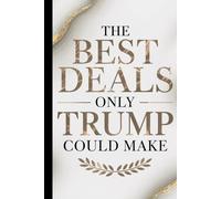 The Best Deals Only Trump Could Make: A Funny Gag Gift Notebook for Politics Lovers, White Elephant, and Office Humor