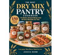 The Best Dry Mix Pantry Cookbook: 150 Recipes & Mixes in Full Color: Homemade Pantry Staples and Easy Meals for Two to Simplify Busy Days, with a 30-Day Dinner Plan and Shopping Lists
