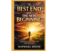 The Best End And The New Beginning: Embracing God’s Transition with Faith and Purpose