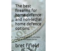 The best firearms for home defence and non-lethal home defence options:: book 3 a buyers guide to affordable, reliable and concealed choices.