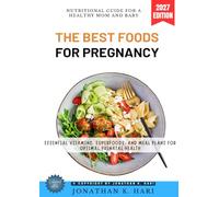 The Best Foods for Pregnancy:: Nutritional Guide for a Healthy Mom and Baby (Essential Vitamins, Superfoods, and Meal Plans for Optimal Prenatal Health)