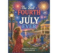 The Best Fourth of July Ever: A Sweet Independence Day Story for Kids About Family, Fireworks, Freedom, and Celebration (The American Holiday Adventures for Kid)