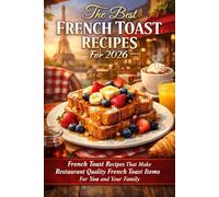 The Best French Toast Recipes For 2026: French Toast Recipes That Make Restaurant Quality French Toast Items For You and Your Family