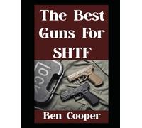 The Best Guns For SHTF: The Top Guns You Can Trust When Everything Goes Sideways: 44 (Practical Prepping)