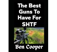 The Best Guns To Have For SHTF: Choosing Firearms That Will Keep You Alive When Everything Else Falls Apart: 39 (Practical Prepping)